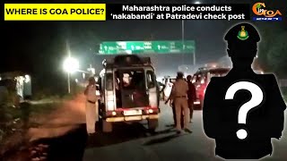 Where is Goa Police? Maharashtra police conducts ‘nakabandi’ at Patradevi check post