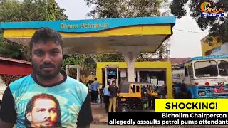 #Shocking! Bicholim Chairperson allegedly assaults petrol pump attendant