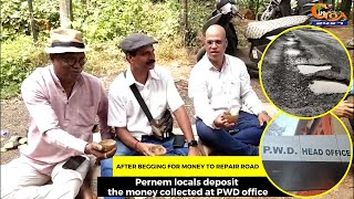 After begging for money to repair road. Pernem locals deposit the money collected at PWD office