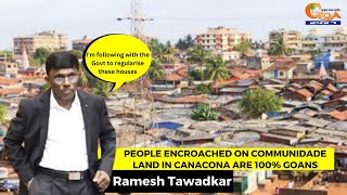 People encroached on communidade land in Canacona are 100% Goans: Ramesh Tawadkar