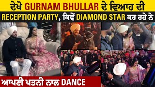 Gurnam Bhullar ਦੇ ਵਿਆਹ ਦੀ Reception Party , ਕਿਵੇਂ Diamond Star ਕਰ ਰਹੇ ਨੇ ਆਪਣੀ ਪਤਨੀ ਨਾਲ Dance
