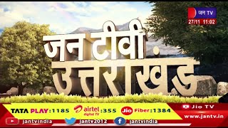 Uttarakhand | Uttarakhand News Bulletin 11 :00 AM Dated 27 th Nov 2023 | JAN TV