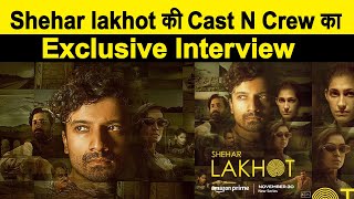 Exclusive Interview : Cast N Crew || Shehar lakhot