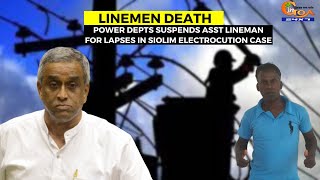 Linemen #death- Power depts suspends asst lineman for lapses in Siolim electrocution case
