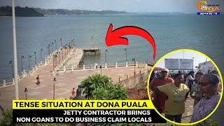 #TenseSituation at Dona Puala- Jetty contractor brings non Goans to do business claim locals