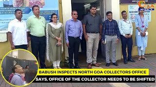Babush inspects North Goa Collectors Office. Says, office of the collector needs to be shifted