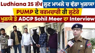 Ludhiana 25 ਲੱਖ ਲੁੱਟ ਮਾਮਲੇ 'ਚ ਵੱਡਾ ਖੁਲਾਸਾ 'ਤੇ ADCP Sohil Meer ਦਾ Interview
