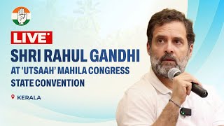 LIVE: Shri Rahul Gandhi at 'Utsaah’ Mahila Congress State Convention in Kerala.