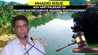 Adv Amit Palekar On Mhadei Water Dispute Hearing Postponement