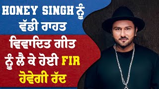 Honey Singh ਨੂੰ ਵੱਡੀ ਰਾਹਤ, ਵਿਵਾਦਿਤ ਗੀਤ ਨੂੰ ਲੈ ਕੇ ਹੋਈ FIR ਹੋਵੇਗੀ ਰੱਦ