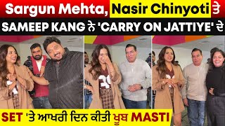 Sargun Mehta, Nasir Chinyoti ਤੇ Sameep Kang ਨੇ 'Carry On Jattiye' ਦੇ Set 'ਤੇ ਆਖਰੀ ਦਿਨ ਕੀਤੀ ਖੂਬ Masti