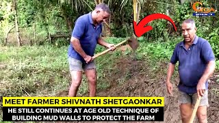 Meet Farmer Shivnath Shetgaonkar, He still continues at age old technique of building mud walls