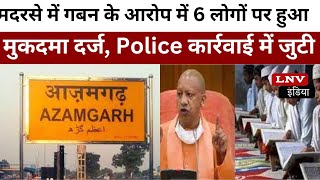 मदरसे में 8 करोड़ गबन के आरोप में 6 लोगों पर हुआ मुकदमा दर्ज, Police कार्रवाई में जुटी - Azamgarh