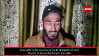 Khansahib Police Busts Illegal Trade Of Counterfeit Gold Biscuits In Gogjipathri Budgam,3 Arrested