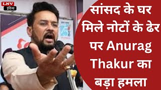 जहां-जहां Congress, वहां-वहां करप्शन…सांसद के घर मिले नोटों के ढेर पर Anurag Thakur का बड़ा हमला
