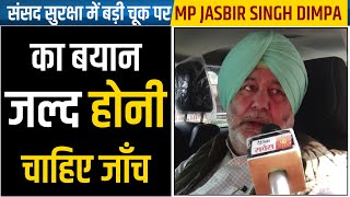 Exclusive: संसद सुरक्षा में बड़ी चूक पर MP Jasbir Singh Dimpa का बयान जल्द होनी चाहिए जाँच