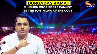 Sunburn organisers cannot be the son in law of the Govt: Durgadas Kamat- Goa Forward Party