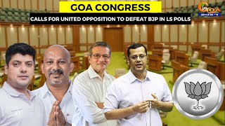 Goa Congress, calls for united opposition to defeat BJP in LS polls