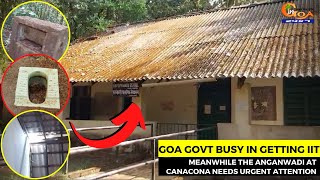 Goa Government busy in getting IIT. Meanwhile the anganwadi at Canacona needs urgent attention