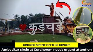 Crores spent on this circle! Ambedkar circle at Curchorem needs urgent attention.