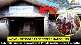 Pub toilet under renovation at Ponda market since 2 months. Women vendors face severe hardships