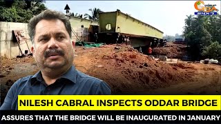 Nilesh Cabral inspects Oddar Bridge. Assures that the bridge will be inaugurated in January