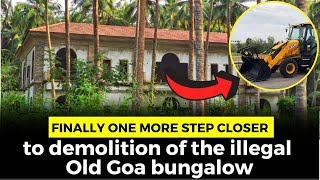 Finally one more step closer to demolition of the illegal Old Goa bungalow