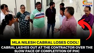Cabral lashes out at the contractor over the slow pace of completition of PHC