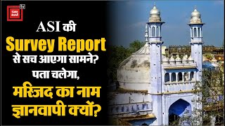ASI की Survey Report से सच आएगा सामने? पता चलेगा, मस्जिद का नाम Gyanvapi क्यों? Gyanvapi Mosque | PM
