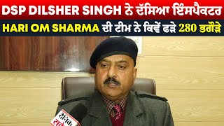 Exclusive: DSP Dilsher Singh ਨੇ ਦੱਸਿਆ ਇੰਸਪੈਕਟਰ Hari Om Sharma ਦੀ ਟੀਮ ਨੇ ਕਿਵੇਂ ਫੜੇ 280 ਭਗੌੜੇ