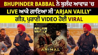 Bhupinder Babbal ਨੇ ਬੁਲੰਦ ਆਵਾਜ਼ 'ਚ Live ਆਕੇ ਗਾਇਆ ਸੀ 'Arjan Vailly' ਗੀਤ, ਪੁਰਾਣੀ Video ਹੋਈ Viral