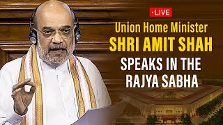 Live: Union Home Minister Shri Amit Shah speaks in the Rajya Sabha