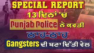 Special Report: 13 ਦਿਨਾਂ 'ਚ Punjab Police ਨੇ ਕਰਤੀ ਠਾਹ-ਠਾਹ, ਗੈਂਗਸਟਰਾਂ ਦੀ ਬਣਾ ਦਿੱਤੀ ਰੇਲ