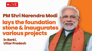 LIVE: PM Shri Narendra Modi lays the foundation stone & inaugurates various projects in Barki, UP