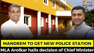 Mandrem to get new police station. MLA Arolkar hails decision of Chief Minister