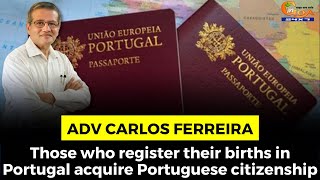 Those who register their births in Portugal acquire Portuguese citizenship: Adv Carlos Ferreira