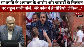 सभापति के अपमान के आरोप और सांसदों के निलंबन पर राहुल गांधी बोले, 'मेरे फोन में है वीडियो, लेकिन...'