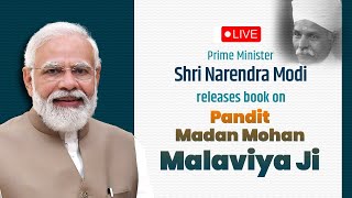 LIVE: PM Shri Narendra Modi releases book on Pandit Madan Mohan Malaviya Ji