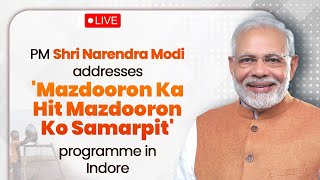 LIVE: PM Shri Narendra Modi addresses 'Mazdooron Ka Hit Mazdooron Ko Samarpit' programme in Indore
