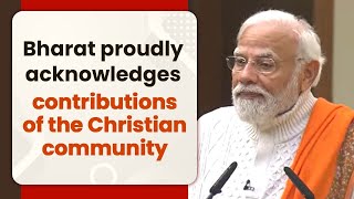 Bharat proudly acknowledges contributions of the Christian community | New Delhi | PM Modi