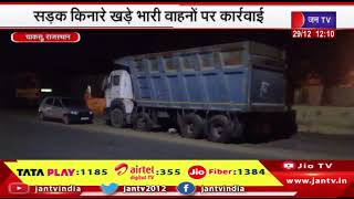 Chaksu Raj. | सड़क किनारे खड़े भारी वाहनों पर कार्रवाई, 4 डंपर और  एक ट्रैक्टर- ट्राली को किया जब्त