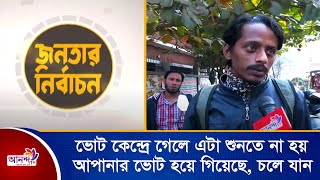 ভোট কেন্দ্র গেলে এটা শুনতে না হয় ,আপানার ভোট হয়ে গিয়েছে  আপনে চলে যান।