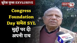 सुरेश गुप्ता से खास बातचीत, Congress Foundation Day  समेत SYL मुद्दों पर भी दी अपनी राय