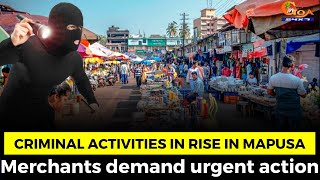 Criminal activities in rise in Mapusa. Merchants demand urgent action