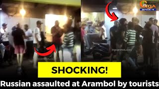 #Shocking! Russian assaulted at Arambol by tourists