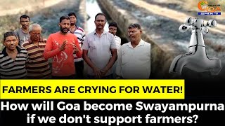 Farmers are crying for water! How will Goa become Swayampurna if we don't support farmers?