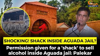 Shack inside Aguada jail? Permission given for a 'shack' to sell alcohol inside Aguada jail: Palekar