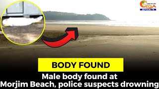 Male body found at Morjim Beach, police suspects drowning
