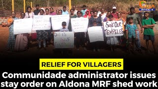 Aldona MRF Shed Issue: Relief for villagers.Communidade administrator issues stay order on shed work