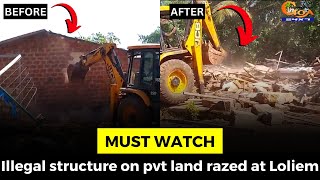 #MustWatch | Illegal structure on pvt land razed at Loliem